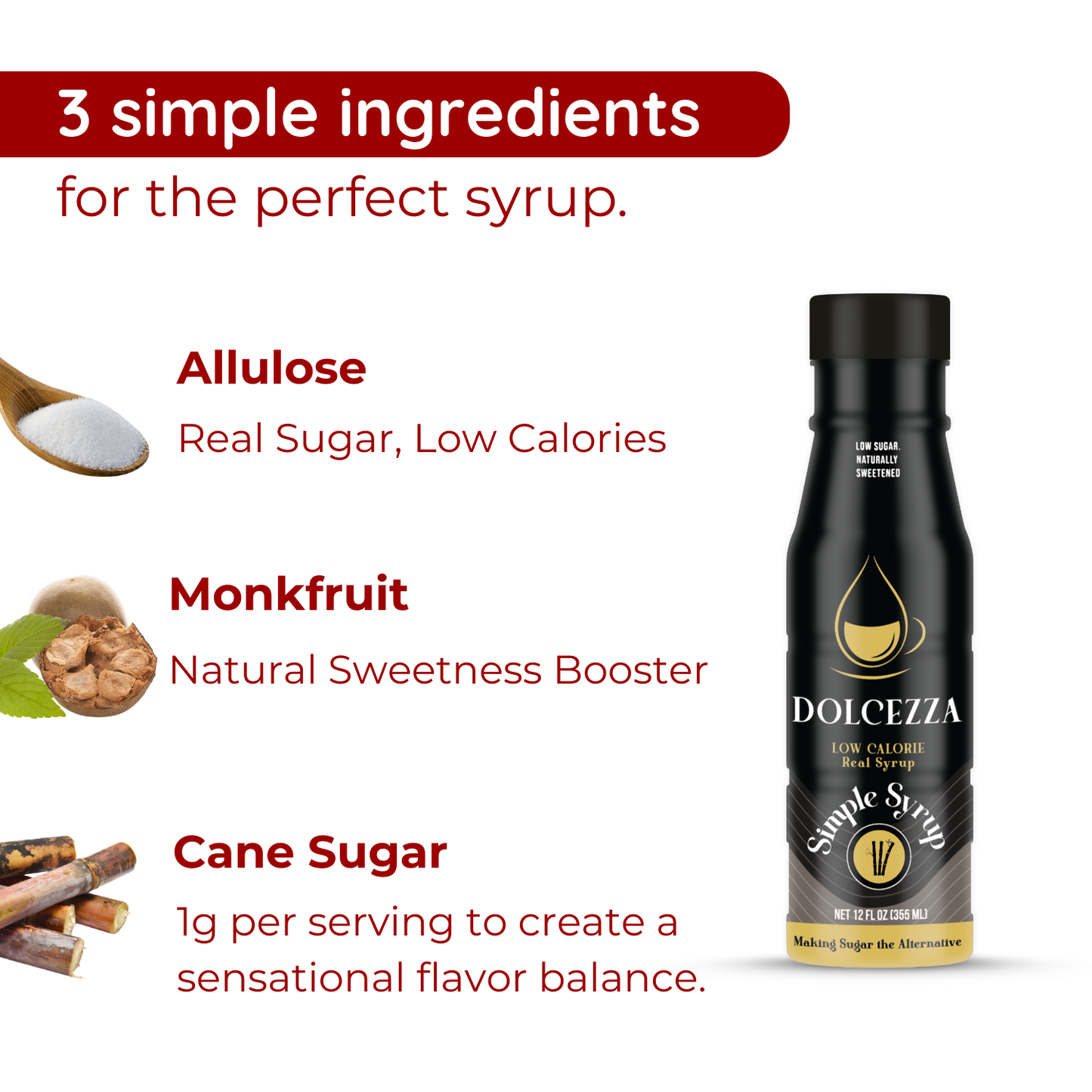 Allulose, real sugar, low calories, Monk fruit - natural sweetness booster - Cane Sugar 1g per serving to create sensational flavor balance
Three simple ingredients for the perfect syrup